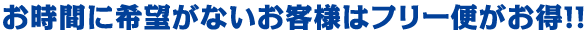 お時間に希望がないお客様はフリー便がお得！！